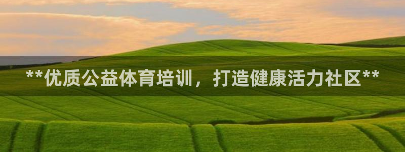 尊龙凯时邀请码：**优质公益体育培训，打造健康活力社