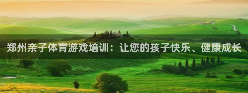 ag尊龙凯时集团：郑州亲子体育游戏培训：让您的孩子快