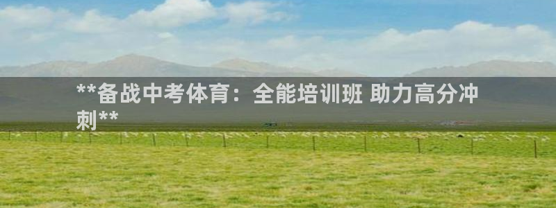 尊龙app官网登录：**备战中考体育：全能培训班 助