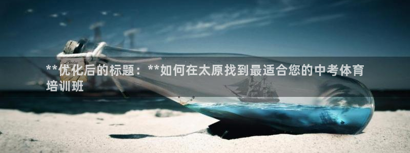尊龙注册码：**优化后的标题：**如何在太原找到最适