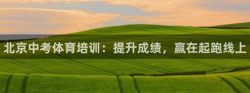 尊龙平台有谁玩过：北京中考体育培训：提升成绩，赢在起