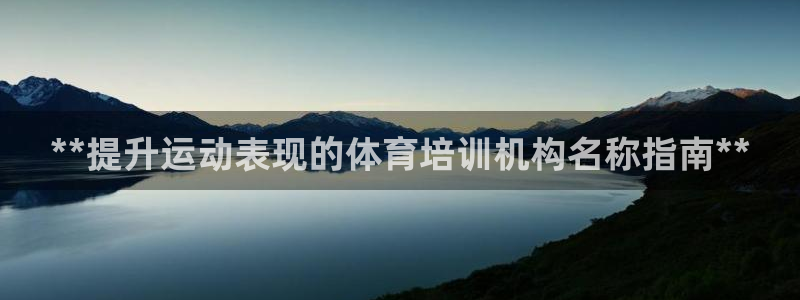 尊龙ag：**提升运动表现的体育培训机构名称指南**