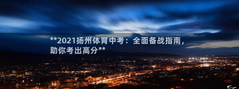 尊龙凯时ag旗舰厅试玩：**2021扬州体育中考：全