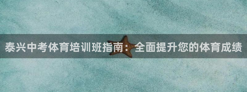尊龙登录会员登录：泰兴中考体育培训班指南：全面提升您