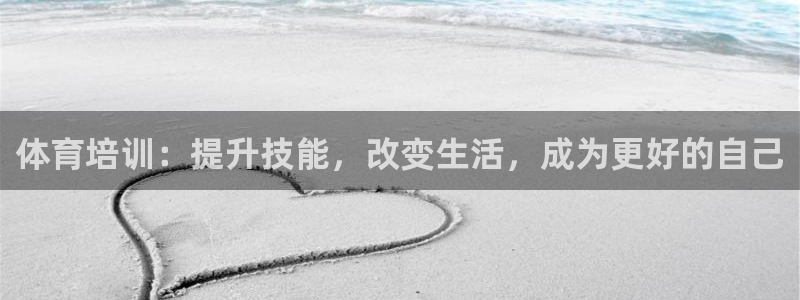 尊龙新版手机app下载：体育培训：提升技能，改变生活