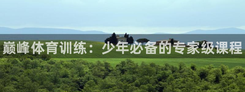 尊龙平台登录：巅峰体育训练：少年必备的专家级课程