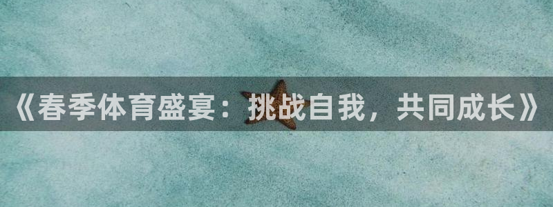 尊龙电子：《春季体育盛宴：挑战自我，共同成长》