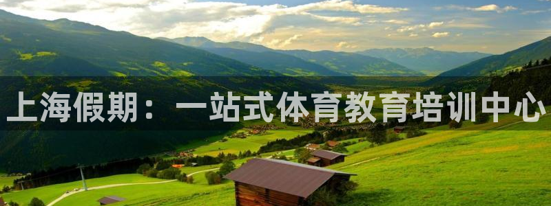 尊龙手机客户端下载APP：上海假期：一站式体育教育培