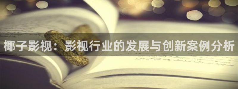 河马视频免费观看：椰子影视：影视行业的发展与创新案例分析